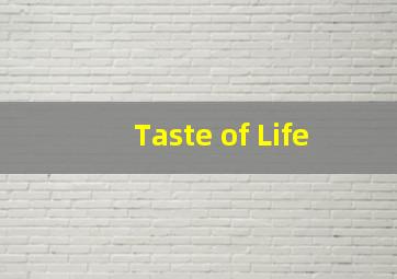 Taste of Life